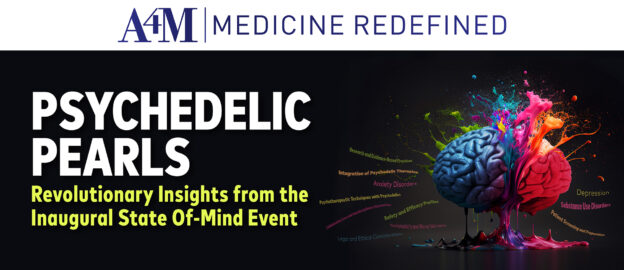 Psychedelic Pearls: Revolutionary Insights from the Inaugural State Of-Mind Event, A4M's Psychedelic Medicine Training