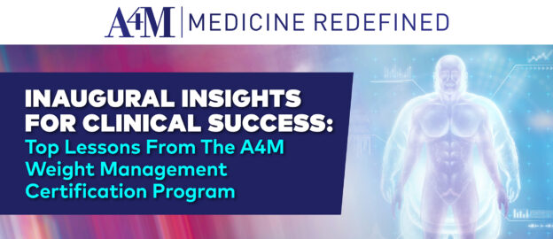 Inaugural Insights for Clinical Success: Top Lessons From The A4M Weight Management Certification Program